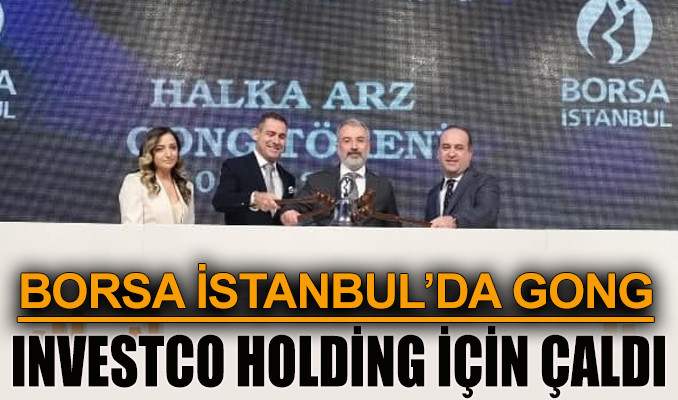 Borsa İstanbul’da gong InvestCo Holding için çaldı