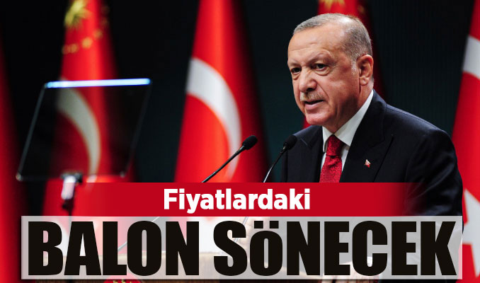 Cumhurbaşkanı Erdoğan: Fiyatlardaki balon sönecek