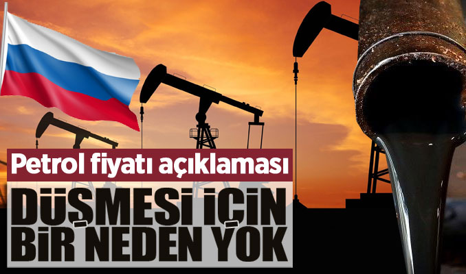 Rusya’dan petrol fiyatı açıklaması: Düşmesi için bir neden yok