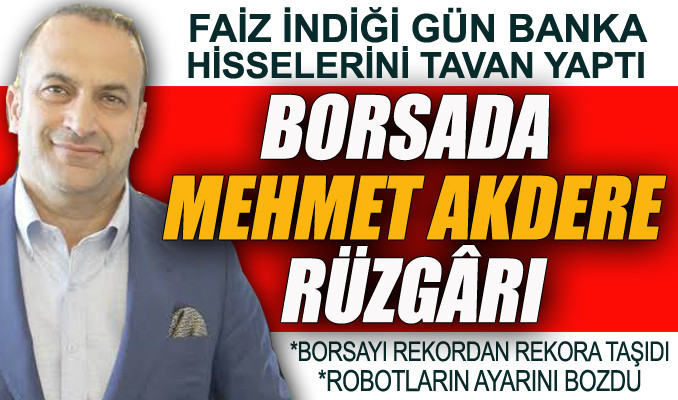 Borsada Mehmet Akdere rüzgârı