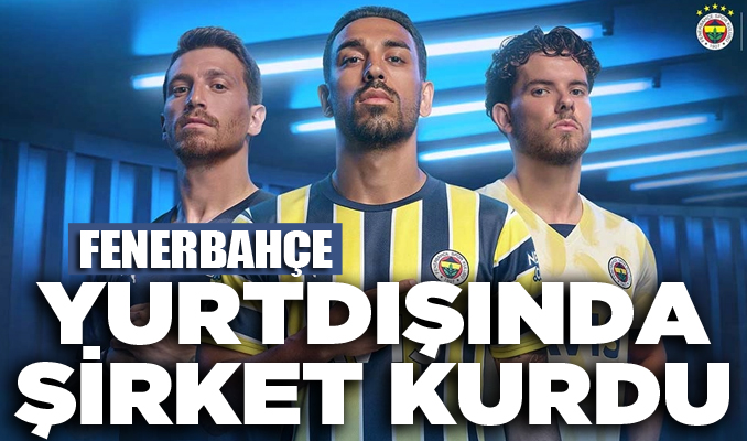 Fenerbahçe Futbol, yurt dışında şirket kurdu