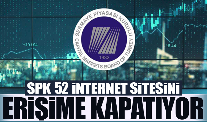 SPK izinsiz 52 internet sitesini erişime kapatıyor