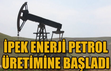 İpek, petrol üretimine başladı
