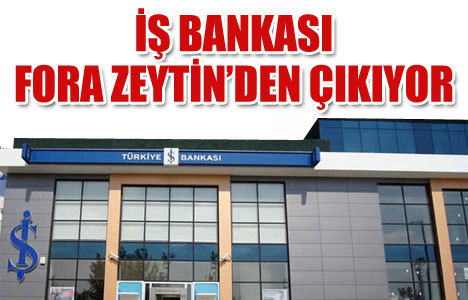 İş Bankası Fora Zeytin'i satıyor